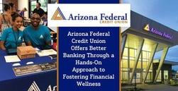 Arizona Federal Credit Union Offers Better Banking Through a Hands-On Approach to Fostering Financial Wellness