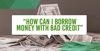 How Can I Borrow Money With Bad Credit