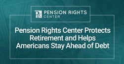 Pension Rights Center Protects Retirement and Helps Americans Stay Ahead of Debt