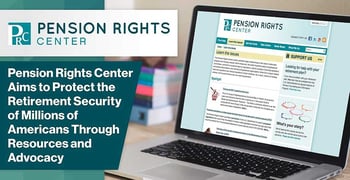 Pension Rights Center Aims to Protect the Retirement Security of Millions of Americans Through Resources and Advocacy Pension Rights Center Aims to Protect the Retirement Security of Millions of Americans Through Resources and Advocacy