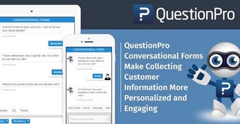 QuestionPro Conversational Forms Make Collecting Customer Information More Personalized and Engaging QuestionPro Conversational Forms Make Collecting Customer Information More Personalized and Engaging