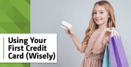Tips for Using Your First Credit Card Wisely