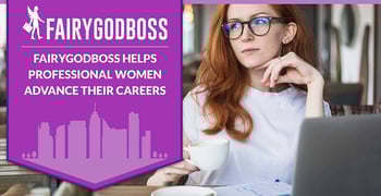 Fairygodboss Helps Professional Women Advance Their Careers Through Job Postings and Anonymous Workplace Reviews Fairygodboss Helps Professional Women Advance Their Careers Through Job Postings and Anonymous Workplace Reviews