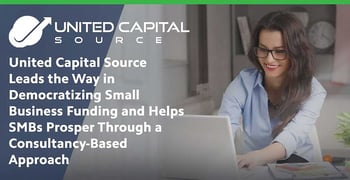 United Capital Source Leads the Way in Democratizing Small Business Funding and Helps SMBs Prosper Through a Consultancy-Based Approach United Capital Source Leads the Way in Democratizing Small Business Funding and Helps SMBs Prosper Through a Consultancy-Based Approach