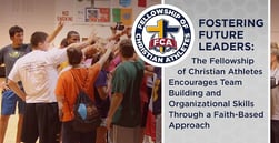 Fostering Future Leaders: The Fellowship of Christian Athletes Encourages Team Building and Organizational Skills Through a Faith-Based Approach