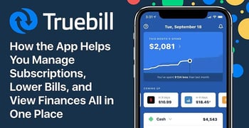 Truebill: How the App Helps You Manage Subscriptions, Lower Bills, and View Finances All in One Place Truebill: How the App Helps You Manage Subscriptions, Lower Bills, and View Finances All in One Place