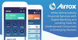 Airfox Democratizes Financial Services with Digital Banking and Lending Tools for Underserved Consumers in Emerging Markets