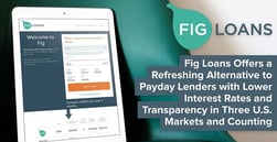 Fig Loans Offers a Refreshing Alternative to Payday Lenders with Lower Interest Rates and Greater Transparency in Three U.S. Markets and Growing
