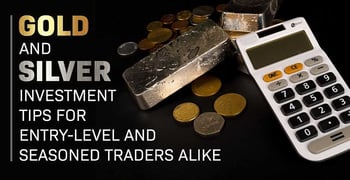 Gold and Silver Investment Tips for Entry-Level and Seasoned Traders Alike Gold and Silver Investment Tips for Entry-Level and Seasoned Traders Alike