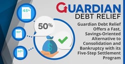 Guardian Debt Relief Offers a Fast, Savings-Oriented Alternative to Consolidation and Bankruptcy with its Five-Step Settlement Program