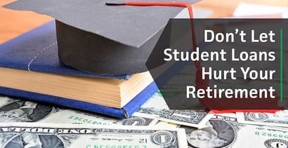 Dont Let Student Loan Debt Hurt Your Retirement Dont Let Student Loan Debt Hurt Your Retirement