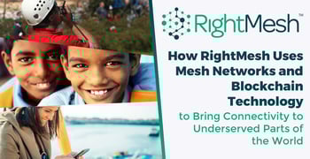 How RightMesh Uses Mesh Networks and Blockchain Technology to Bring Connectivity to Underserved Parts of the World How RightMesh Uses Mesh Networks and Blockchain Technology to Bring Connectivity to Underserved Parts of the World