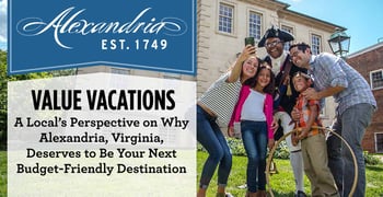 Value Vacations — A Local’s Perspective on Why Alexandria, Virginia, Deserves to Be Your Next Budget-Friendly Destination Value Vacations — A Local’s Perspective on Why Alexandria, Virginia, Deserves to Be Your Next Budget-Friendly Destination