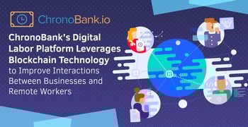 ChronoBank’s Digital Labor Platform Leverages Blockchain Technology to Improve Interactions Between Businesses and Remote Workers ChronoBank’s Digital Labor Platform Leverages Blockchain Technology to Improve Interactions Between Businesses and Remote Workers