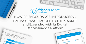 How Friendsurance Introduced a P2P Insurance Model to the Market and Expanded with Its Digital Bancassurance Platform How Friendsurance Introduced a P2P Insurance Model to the Market and Expanded with Its Digital Bancassurance Platform