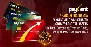 Financial Inclusion: Paycent Allows Users to Convert Digital Assets to Local Currencies, Transfer Funds, and Withdraw Cash From ATMs Financial Inclusion: Paycent Allows Users to Convert Digital Assets to Local Currencies, Transfer Funds, and Withdraw Cash From ATMs