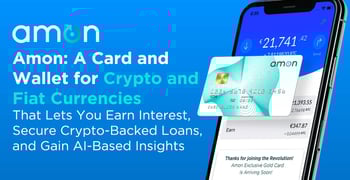 Amon: A Card and Wallet for Crypto and Fiat Currencies That Lets You Earn Interest, Secure Crypto-Backed Loans, and Gain AI-Based Insights Amon: A Card and Wallet for Crypto and Fiat Currencies That Lets You Earn Interest, Secure Crypto-Backed Loans, and Gain AI-Based Insights