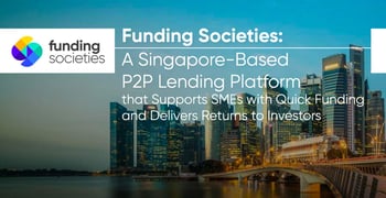 Funding Societies: A Singapore-Based P2P Lending Platform that Supports SMEs with Quick Funding and Delivers Returns to Investors Funding Societies: A Singapore-Based P2P Lending Platform that Supports SMEs with Quick Funding and Delivers Returns to Investors