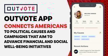 Outvote App Connects Americans to Political Causes and Campaigns that Aim to Advance Financial and Social Well-Being Initiatives Outvote App Connects Americans to Political Causes and Campaigns that Aim to Advance Financial and Social Well-Being Initiatives