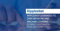 Rippleshot Leverages its Data Network and Machine Learning to Detect Card Fraud for Banks and Credit Unions