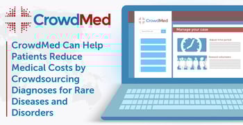 CrowdMed Can Help Patients Reduce Medical Costs by Crowdsourcing Diagnoses for Rare Diseases and Disorders CrowdMed Can Help Patients Reduce Medical Costs by Crowdsourcing Diagnoses for Rare Diseases and Disorders