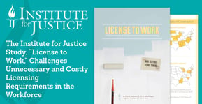 The Institute for Justice Study, “License to Work,” Challenges Unnecessary and Costly Licensing Requirements in the Workforce