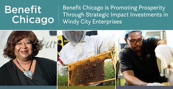 Benefit Chicago is Promoting Prosperity Through Strategic Impact Investments in Windy City Enterprises Benefit Chicago is Promoting Prosperity Through Strategic Impact Investments in Windy City Enterprises