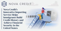 Nova Credit’s Innovative Importing Service Helps Immigrants Build Credit History and Achieve Financial Security in the United States