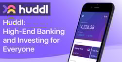 Huddl: High-End Banking and Investing for Everyone
