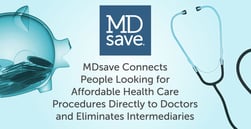 MDsave Connects People Looking for Affordable Health Care Procedures Directly to Doctors and Eliminates Intermediaries