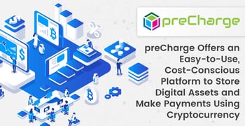 preCharge Offers an Easy-to-Use, Cost-Conscious Platform to Store Digital Assets and Make Payments Using Cryptocurrency preCharge Offers an Easy-to-Use, Cost-Conscious Platform to Store Digital Assets and Make Payments Using Cryptocurrency