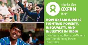 How Oxfam India is Fighting Poverty, Inequality, and Injustice in India by Influencing Decision-Makers and Transforming Power Structures How Oxfam India is Fighting Poverty, Inequality, and Injustice in India by Influencing Decision-Makers and Transforming Power Structures