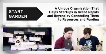 Start Garden: A Unique Organization That Helps Startups in Grand Rapids and Beyond by Connecting Them to Resources and Funding Start Garden: A Unique Organization That Helps Startups in Grand Rapids and Beyond by Connecting Them to Resources and Funding