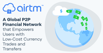 Airtm: A Global P2P Financial Network that Empowers Users with Low-Cost Currency Trades and Transfers Airtm: A Global P2P Financial Network that Empowers Users with Low-Cost Currency Trades and Transfers