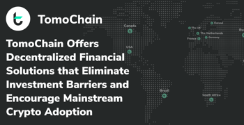 TomoChain Offers Decentralized Financial Solutions that Eliminate Investment Barriers and Encourage Mainstream Crypto Adoption TomoChain Offers Decentralized Financial Solutions that Eliminate Investment Barriers and Encourage Mainstream Crypto Adoption