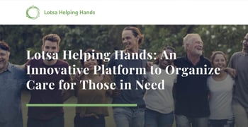 Lotsa Helping Hands: An Innovative Platform to Organize Care for Those in Need Lotsa Helping Hands: An Innovative Platform to Organize Care for Those in Need