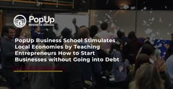 PopUp Business School Stimulates Local Economies by Teaching Entrepreneurs How to Start Businesses without Going into Debt