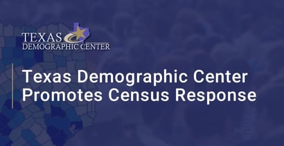 Texas Demographic Center Promotes Census Response Texas Demographic Center Promotes Census Response