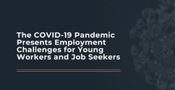 The COVID-19 Pandemic Presents Employment Challenges for Young Workers and Job Seekers