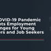 The COVID-19 Pandemic Presents Employment Challenges for Young Workers and Job Seekers