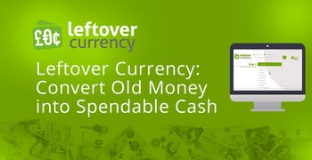 Leftover Currency Converts Old Money Into Spendable Cash Leftover Currency Converts Old Money Into Spendable Cash