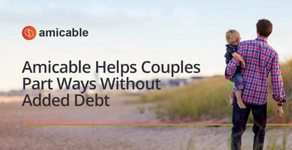 Amicable Helps Couples Part Ways Without Added Debt Amicable Helps Couples Part Ways Without Added Debt