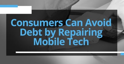 Consumers Can Avoid Debt By Repairing Mobile Tech