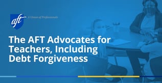 AFT Advocates for Teachers, Including Debt Forgiveness