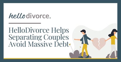 Hellodivorce Helps Separating Couples Avoid Massive Debt Hellodivorce Helps Separating Couples Avoid Massive Debt