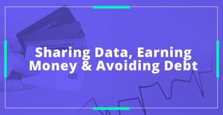 Sharing Data, Earning Money & Avoiding Debt