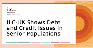 ILC-UK Shows Debt and Credit Issues in Senior Populations