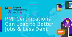 Becoming Certified via Project Management Institute Can Lead to Higher Pay and Less Debt