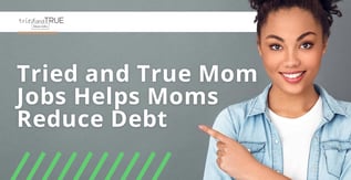 Tried and True Mom Jobs Helps Moms Reduce Debt