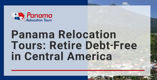 Panama Relocation Tours: Retire Debt-Free in Central America